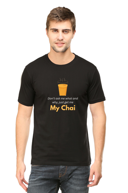 Don't Ask Me What and Why, Just Get Me My Chai.: Chai T-Shirt