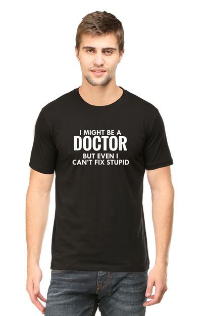 I Might Be A Doctor But Even I Can't  Fix Stupid: Doctor T-Shirt