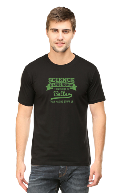 Figuring Things Out Is Better Than Making Stuff Up: Science T-Shirt