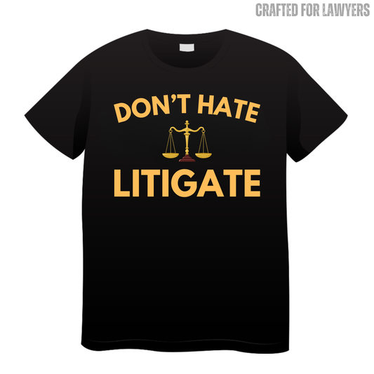 Don't Hate, Litigate: Lawyer T-Shirt