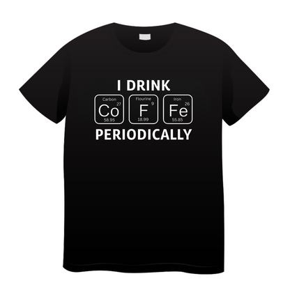 I Drink Coffee Periodically: Coffee T-Shirt