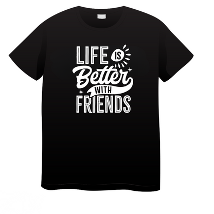 Life Is Better With Friends: Friend T-Shirt