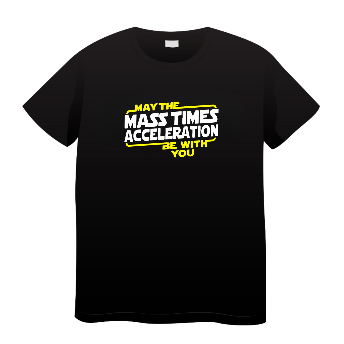 May The Mass Times Acceleration Be With You: Physics T-Shirt