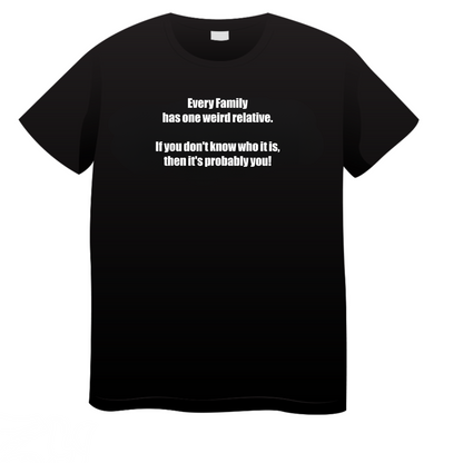 Every Family Has One Weird  Realtive: Family T-Shirt