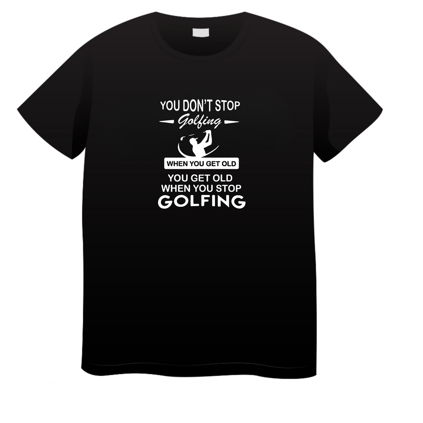 You Don't Stop Golfing: Golf T-Shirt